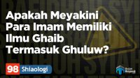 Apakah Meyakini Para Imam Memiliki Ilmu Ghaib Termasuk Ghuluw