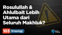 Rosulullah & Ahlulbait Lebih Utama dari Seluruh Makhluk